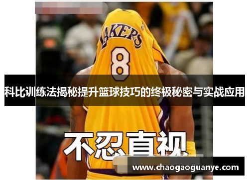 科比训练法揭秘提升篮球技巧的终极秘密与实战应用
