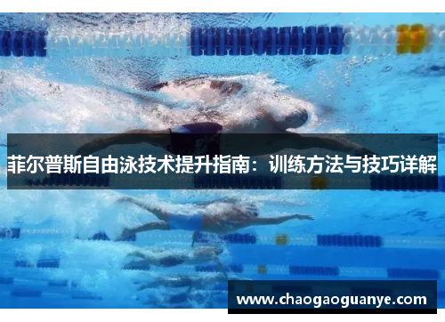 菲尔普斯自由泳技术提升指南：训练方法与技巧详解