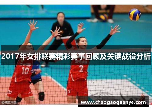 2017年女排联赛精彩赛事回顾及关键战役分析