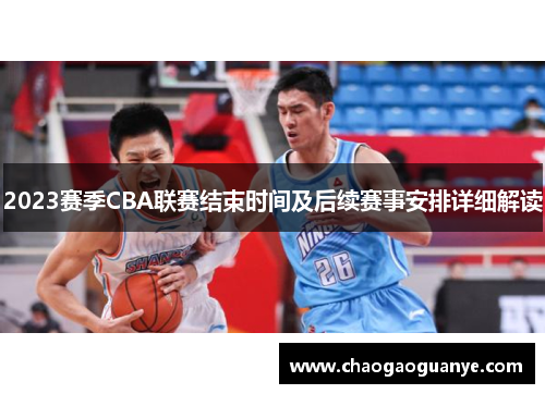 2023赛季CBA联赛结束时间及后续赛事安排详细解读